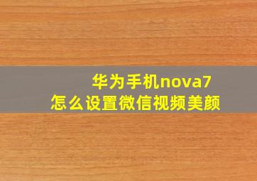 华为手机nova7怎么设置微信视频美颜