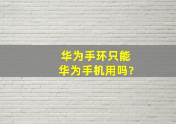 华为手环只能华为手机用吗?