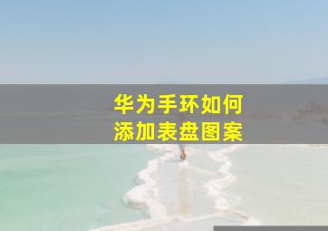 华为手环如何添加表盘图案