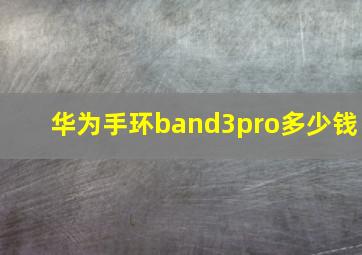 华为手环band3pro多少钱