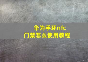 华为手环nfc门禁怎么使用教程