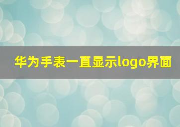 华为手表一直显示logo界面