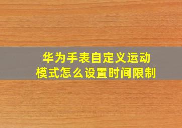 华为手表自定义运动模式怎么设置时间限制