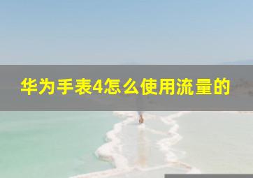 华为手表4怎么使用流量的