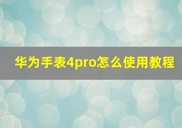 华为手表4pro怎么使用教程