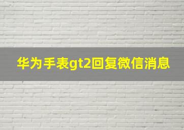 华为手表gt2回复微信消息