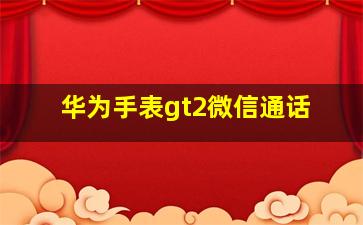 华为手表gt2微信通话