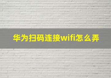 华为扫码连接wifi怎么弄