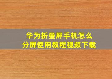 华为折叠屏手机怎么分屏使用教程视频下载