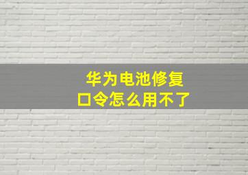 华为电池修复口令怎么用不了