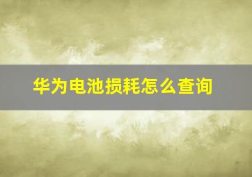 华为电池损耗怎么查询