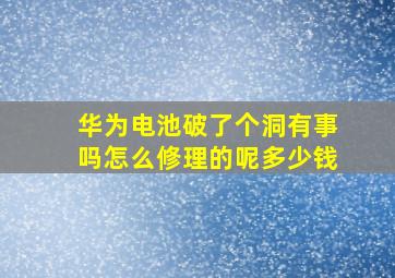 华为电池破了个洞有事吗怎么修理的呢多少钱