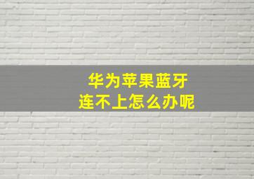 华为苹果蓝牙连不上怎么办呢