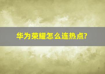 华为荣耀怎么连热点?