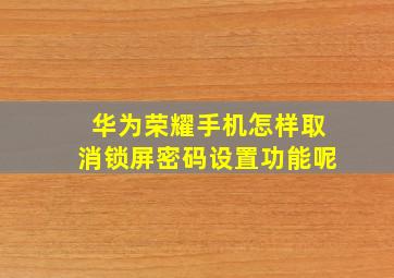 华为荣耀手机怎样取消锁屏密码设置功能呢