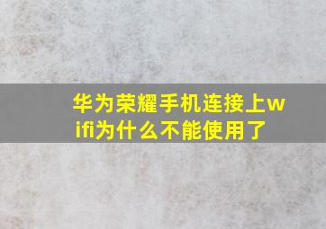 华为荣耀手机连接上wifi为什么不能使用了