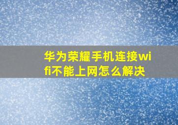 华为荣耀手机连接wifi不能上网怎么解决