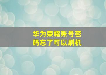 华为荣耀账号密码忘了可以刷机