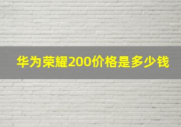 华为荣耀200价格是多少钱