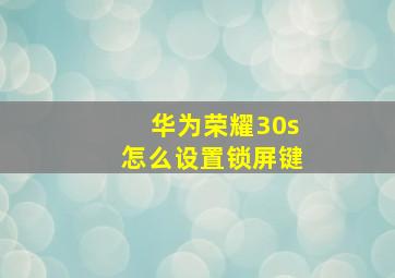 华为荣耀30s怎么设置锁屏键