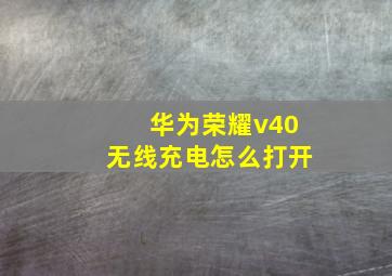 华为荣耀v40无线充电怎么打开