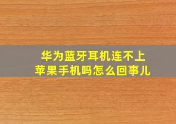 华为蓝牙耳机连不上苹果手机吗怎么回事儿