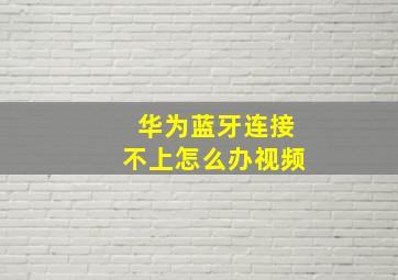 华为蓝牙连接不上怎么办视频