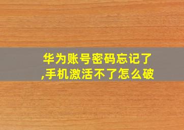 华为账号密码忘记了,手机激活不了怎么破