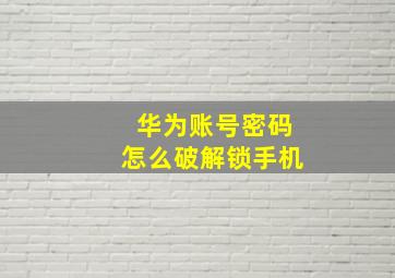 华为账号密码怎么破解锁手机