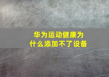 华为运动健康为什么添加不了设备