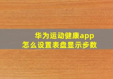 华为运动健康app怎么设置表盘显示步数