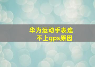 华为运动手表连不上gps原因