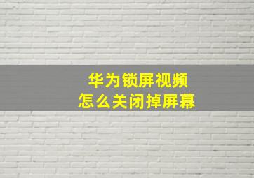 华为锁屏视频怎么关闭掉屏幕