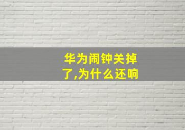 华为闹钟关掉了,为什么还响