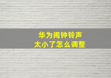 华为闹钟铃声太小了怎么调整