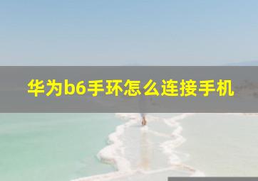 华为b6手环怎么连接手机