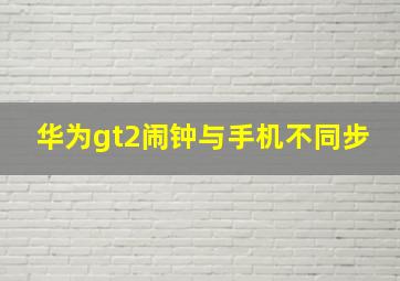 华为gt2闹钟与手机不同步