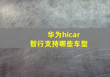 华为hicar智行支持哪些车型