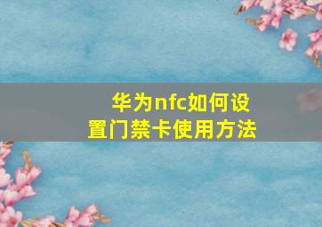 华为nfc如何设置门禁卡使用方法