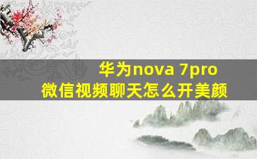 华为nova 7pro微信视频聊天怎么开美颜