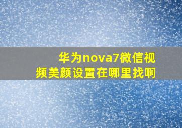 华为nova7微信视频美颜设置在哪里找啊