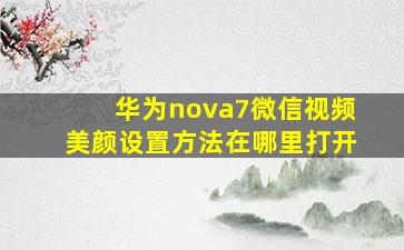 华为nova7微信视频美颜设置方法在哪里打开