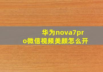 华为nova7pro微信视频美颜怎么开