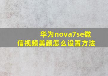 华为nova7se微信视频美颜怎么设置方法