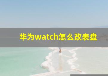 华为watch怎么改表盘