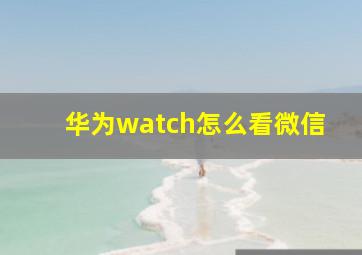 华为watch怎么看微信