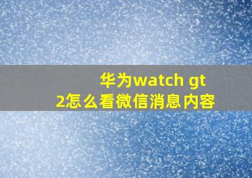 华为watch gt2怎么看微信消息内容