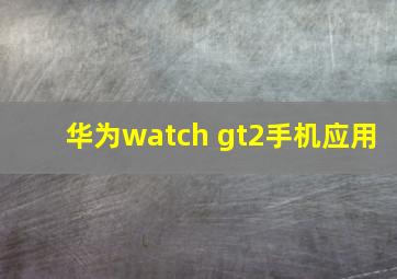 华为watch gt2手机应用