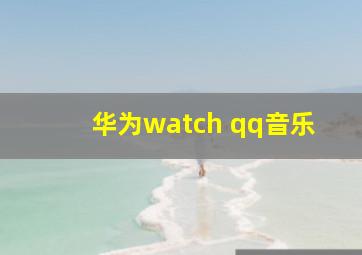 华为watch qq音乐