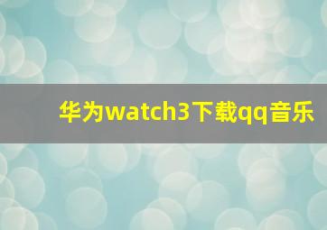 华为watch3下载qq音乐